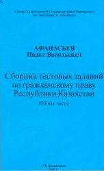 Сборник тестовых заданий по гражданскому праву Республики Казахстан (общая часть)